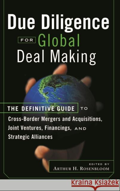 Due Diligence for Global Deal Making: The Definitive Guide to Cross-Border Mergers and Acquisitions, Joint Ventures, Financings, and Strategic Allianc Rosenbloom, Arthur H. 9781576600924 Bloomberg Press