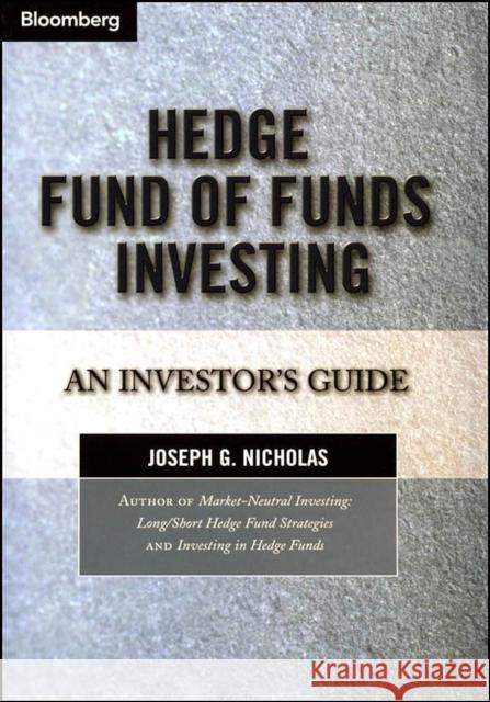 Hedge Fund of Funds Investing: An Investor's Guide Nicholas, Joseph G. 9781576601242 Bloomberg Press