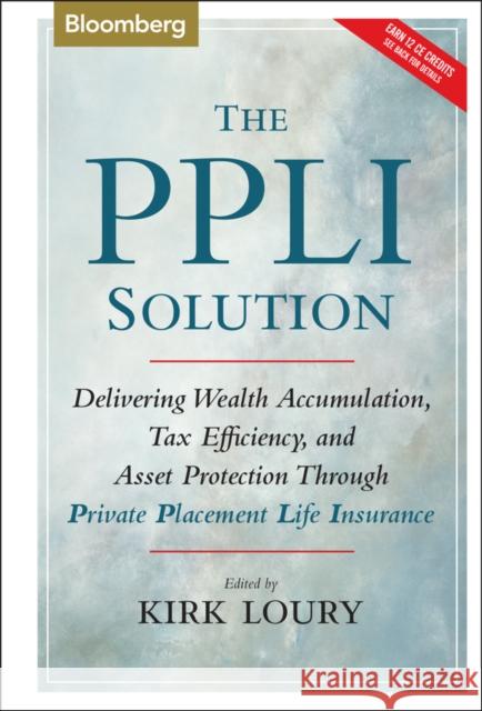The Ppli Solution: Delivering Wealth Accumulation, Tax Efficiency, and Asset Protection Through Private Placement Life Insurance Loury, Kirk 9781576601730 Bloomberg Press