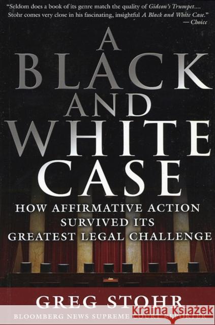 A Black and White Case: How Affirmative Action Survived Its Greatest Legal Challenge Stohr, Greg 9781576602270 Bloomberg Press