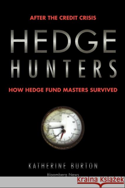 Hedge Hunters: After the Credit Crisis, How Hedge Fund Masters Survived Burton, Katherine 9781576603635 Bloomberg Press