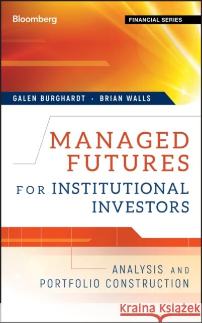 Managed Futures for Institutional Investors: Analysis and Portfolio Construction Burghardt, Galen 9781576603741 John Wiley & Sons