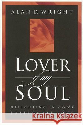 Lover of My Soul: Delighting in God's Passionate Love Wright, Alan D. 9781576732694 Multnomah Publishers