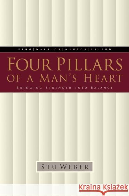 Four Pillars of a Man's Heart: Bringing Strength Into Balance Stu Weber 9781576734506 Multnomah Publishers