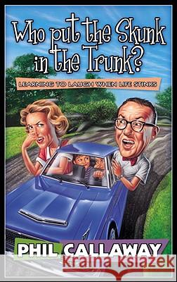 Who Put the Skunk in the Trunk?: Learning to Laugh When Life Stinks Callaway, Phil 9781576735763