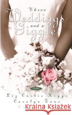 Three Weddings and a Giggle Liz Curtis Higgs Carolyn Zane Karen Ball 9781576736562 Multnomah Publishers