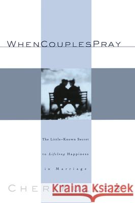 When Couples Pray: The Little-Known Secret to Lifelong Happiness in Marriage Cheri Fuller 9781576736661