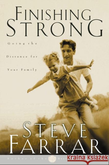 Finishing Strong: Going the Distance for Your Family Steve Farrar 9781576737262 Multnomah Publishers