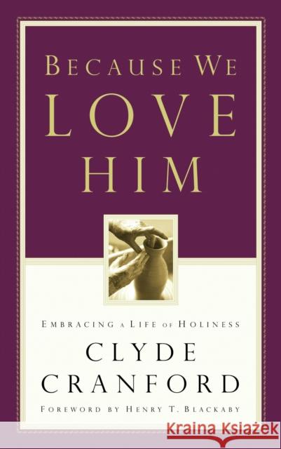 Because We Love Him: Embracing a Life of Holiness Clyde Cranford Henry T. Blackaby 9781576738658 Multnomah Publishers