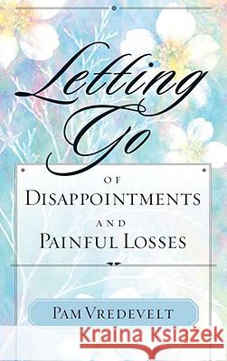 Letting Go of Disappointments and Painful Losses Pamela W. Vredevelt 9781576739549