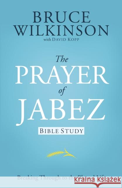The Prayer of Jabez Bible Study: Breaking Through to the Blessed Life Bruce Wilkinson 9781576739792 Multnomah Publishers