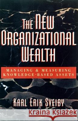 The New Organizational Wealth: Managing and Measuring Knowledge-Based Assets Karl Erik Sveiby 9781576750148 Berrett-Koehler Publishers