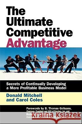 Ultimate Competitive Advantage: Secrets of Continuosly Developing a More Profitable Business Model Mitchell, Donald 9781576751671