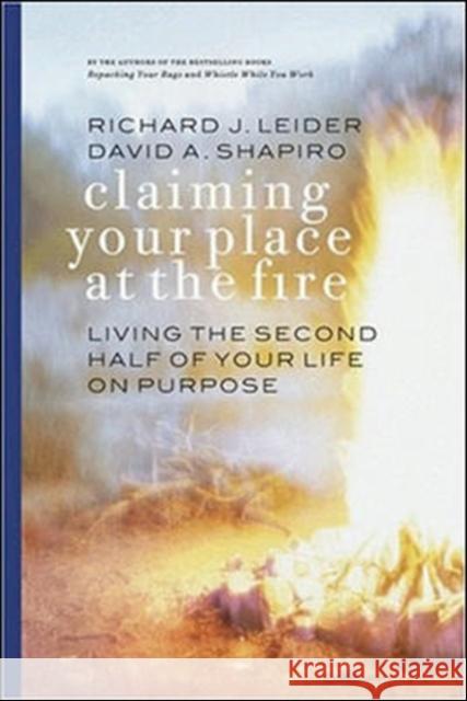 Claiming Your Place at the Fire: Living the Second Half of Your Life on Purpose Richard Leider 9781576752975 Berrett-Koehler Publishers