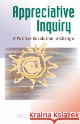 Appreciative Inquiry: A Positive Revolution in Change David L Cooperrider 9781576753569