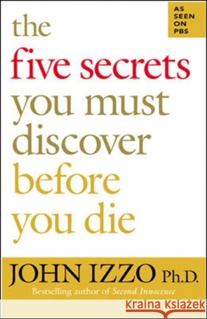 The Five Secrets You Must Discover Before You Die John Izzo 9781576754757 Berrett-Koehler