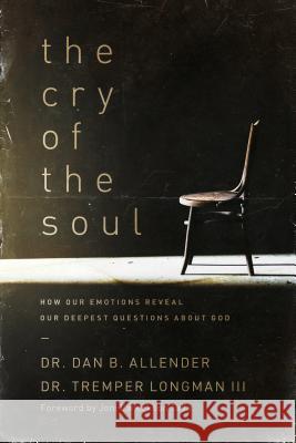 The Cry of the Soul: How Our Emotions Reveal Our Deepest Questions about God Dan B., Allender Tremper, III Longman 9781576831809