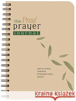 The Pray! Prayer Journal: Daily Steps Toward Praying God's Heart Ridings, Dean 9781576836163