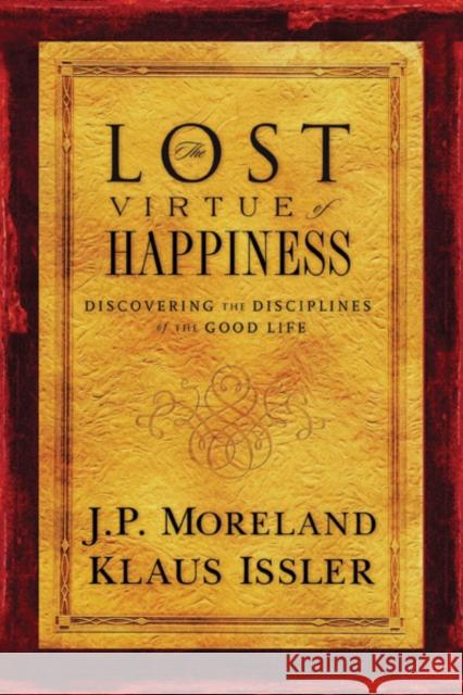 Lost Virtue of Happiness: Discovering the Disciplines of the Good Life James Porter Moreland Klaus Issler 9781576836484 Navpress Publishing Group