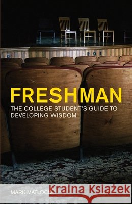Freshman: The College Student's Guide to Developing Wisdom Mark Matlock 9781576837290 Th1nk Books