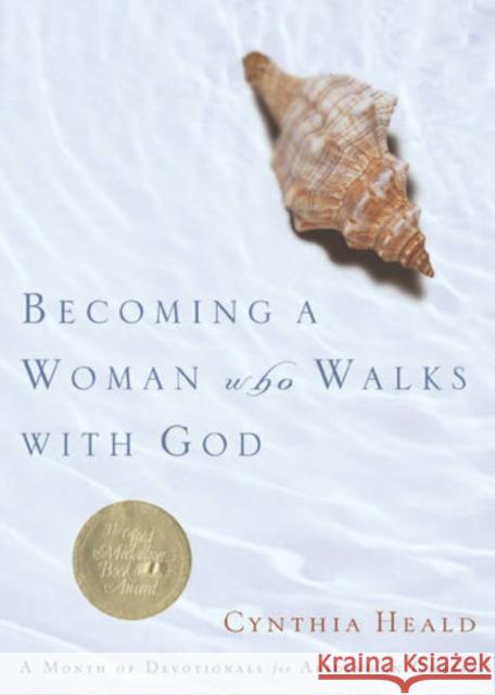 Becoming a Woman Who Walks with God: A Month of Devotionals for Abiding in Christ Cynthia Heald 9781576837337 Navpress Publishing Group