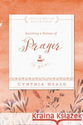 Becoming a Woman of Prayer Cynthia Heald 9781576838303 Navpress Publishing Group