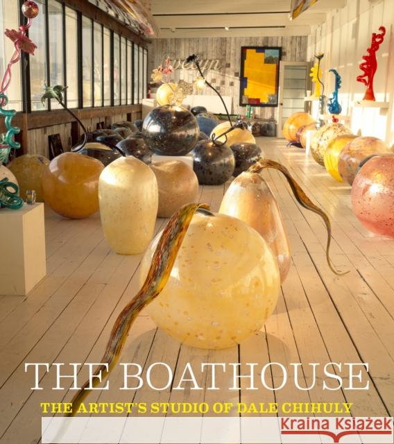 The Boathouse: The Artist's Studio of Dale Chihuly Jackson Chihuly, Leslie 9781576841198 Chihuly Workshop