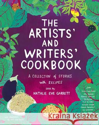 The Artists' and Writers' Cookbook: A Collection of Stories with Recipes Natalie Eve Garrett 9781576877883 powerHouse Books