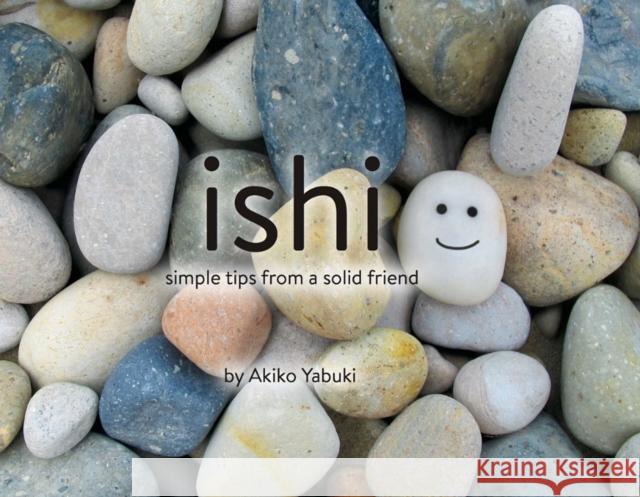 Ishi: Simple Tips from a Solid Friend Akiko Yabuki 9781576878163 POW!