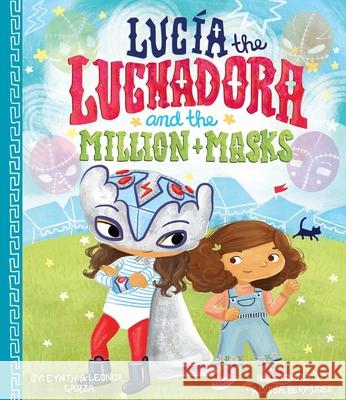 Lucia the Luchadora and the Million Masks Cynthia Leonor Garza Alyssa Bermudez 9781576878941 POW!
