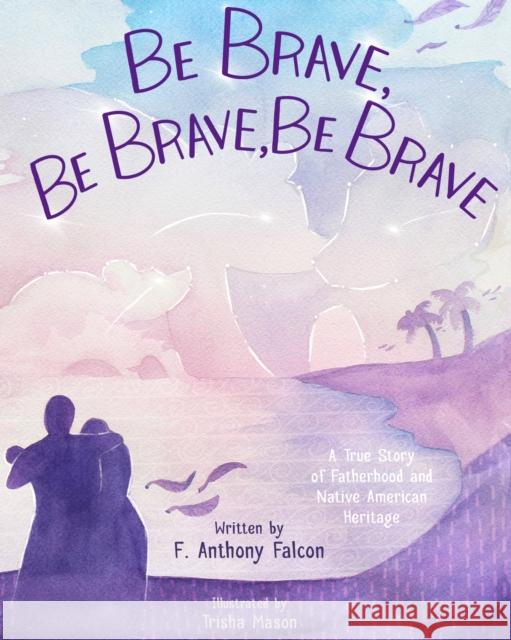 Be Brave, Be Brave, Be Brave Anthony Falcon 9781576879146