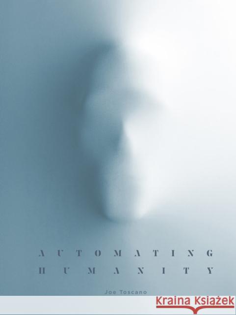 Automating Humanity Joe Toscano 9781576879207 powerHouse Books,U.S.