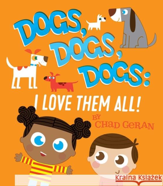 Dogs, Dogs, Dogs: I Love Them All Chad Geran 9781576879672