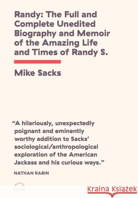 Randy: The Full and Complete Unedited Biography and Memoir of the Amazing Life and Times of Randy S.! Sacks, Mike 9781576879726