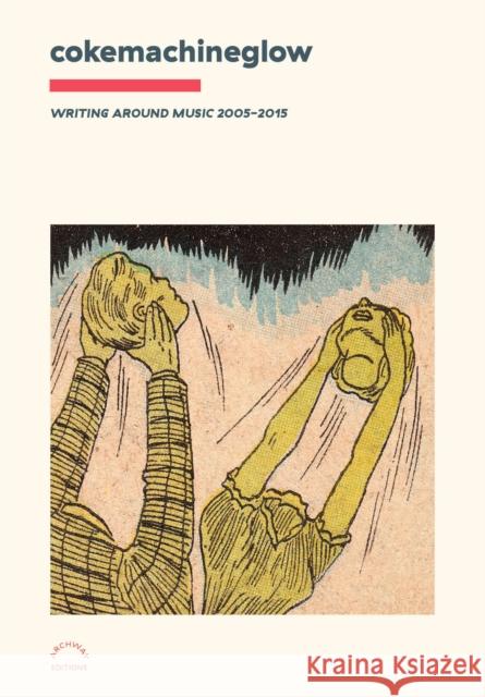 Cokemachineglow: Writing Around Music 2005-2015 Clayton Purdom 9781576879979 powerHouse Books,U.S.