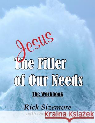 Jesus: The Filler of Our Needs The Workbook Rick Sizemore 9781576880579 Tall Wood Publishing House
