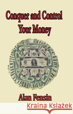 Conquer And Control Your Money: Secrets That Will Change Your Life Fensin, Alan 9781577066705 Burlington National Inc