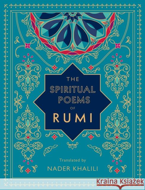 The Spiritual Poems of Rumi: Translated by Nader Khalili Rumi                                     Nader Khalili 9781577152187 Quarto Publishing Group USA Inc