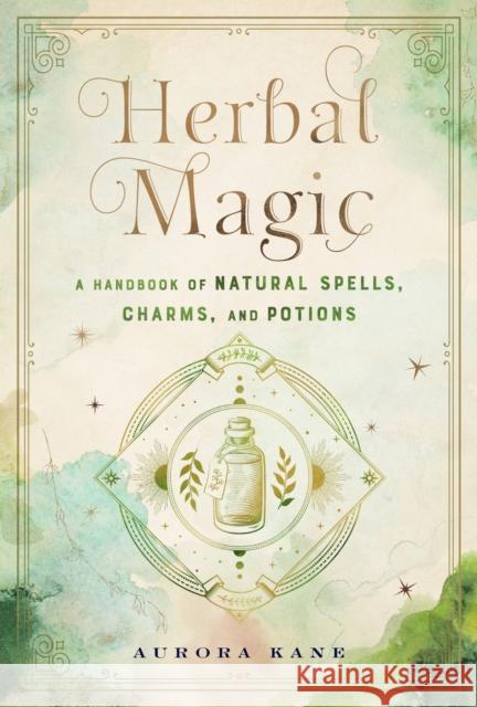Herbal Magic: A Handbook of Natural Spells, Charms, and Potions Aurora Kane 9781577152323
