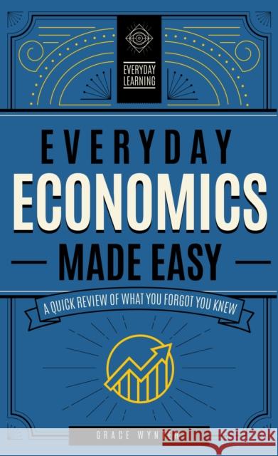 Everyday Economics Made Easy: A Quick Review of What You Forgot You Knew Editors Of Wellfleet Press 9781577152354 Wellfleet Press,U.S.
