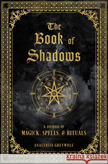 The Book of Shadows: A Journal of Magick, Spells, & Rituals Anastasia Greywolf 9781577152422 Quarto Publishing Group USA Inc