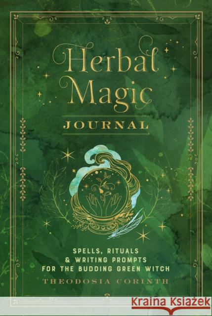 Herbal Magic Journal: Spells, Rituals, and Writing Prompts for the Budding Green Witch E. D. Chesborough 9781577152927 Wellfleet