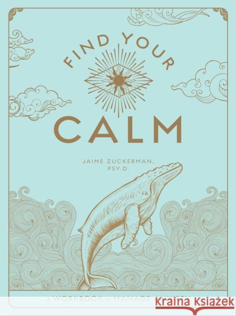 Find Your Calm: A Workbook to Manage Anxiety Jaime, Psy.D. Zuckerman 9781577152996