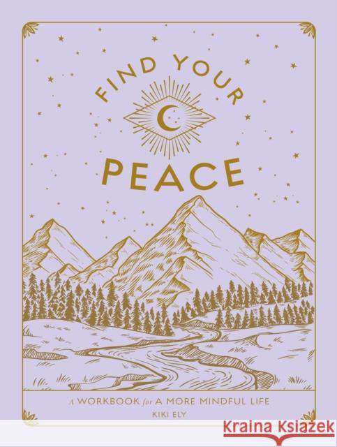 Find Your Peace: A Workbook for a More Mindful Life Kiki Ely 9781577153023 Quarto Publishing Group USA Inc