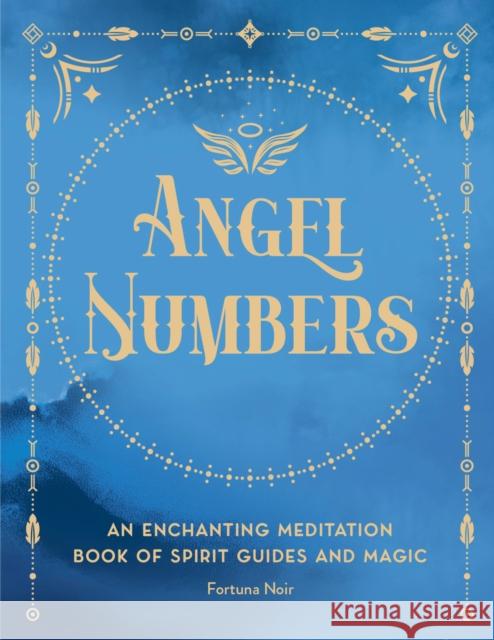 Angel Numbers: An Enchanting Meditation Book of Spirit Guides and Magic Fortuna Noir 9781577153399 Wellfleet Press,U.S.