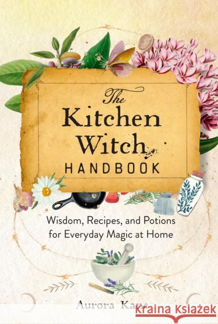 The Kitchen Witch Handbook: Wisdom, Recipes, and Potions for Everyday Magic at Home Aurora Kane 9781577153436 Quarto Publishing Group USA Inc
