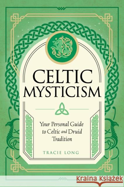 Celtic Mysticism: Your Personal Guide to Celtic and Druid Tradition Tracie Long 9781577153467 Quarto Publishing Group USA Inc