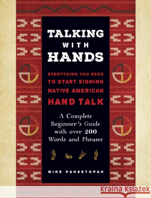 Talking with Hands: Everything You Need to Start Signing Native American Hand Talk  - A Complete Beginner's Guide with over 200 Words and Phrases Mike Pahsetopah 9781577153665 Wellfleet Press,U.S.