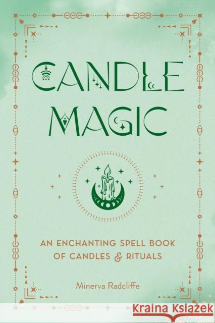 Candle Magic: An Enchanting Spell Book of Candles and Rituals Minerva Radcliffe 9781577153887