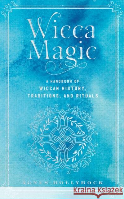 Wicca Magic: A Handbook of Wiccan History, Traditions, and Rituals  9781577153962 Wellfleet Press